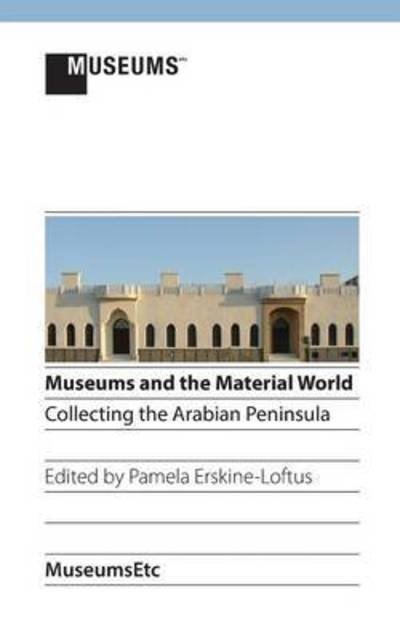 Cover for Pamela Erskine-loftus · Museums and the Material World: Collecting the Arabian Peninsula (Revised, Colour) (Taschenbuch) (2014)