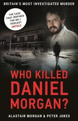 Who Killed Daniel Morgan?: Britain’s Biggest Unsolved Murder and The True Story Behind the Headlines - Peter Jukes - Książki - Bonnier Books Ltd - 9781911600169 - 6 września 2018