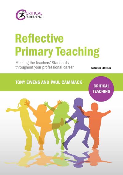 Reflective Primary Teaching: Meeting the Teachers’ Standards throughout your professional career - Critical Teaching - Tony Ewens - Książki - Critical Publishing Ltd - 9781912096169 - 7 czerwca 2019