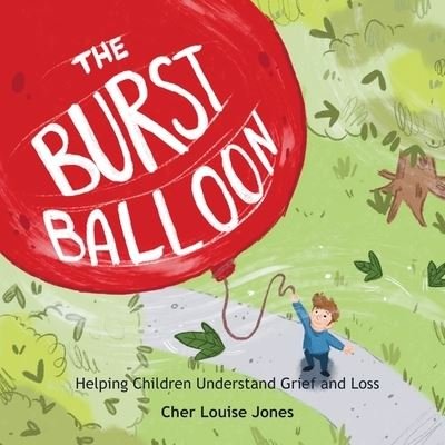 Cover for Cher Louise Jones · The Burst Balloon: Helping Children Understand Grief and Loss (Pocketbok) (2022)