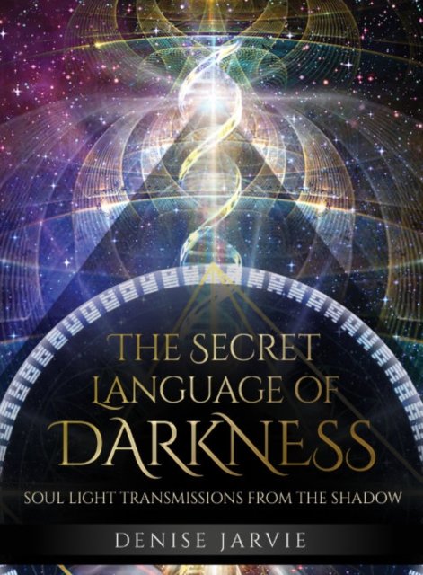 Cover for Jarvie, Denise (Denise Jarvie) · The Secret Language of Darkness: Soul Light Transmissions from the Shadow (N/A) (2024)
