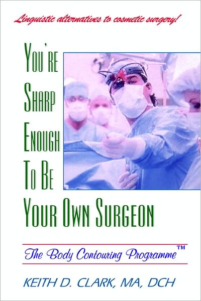 Cover for Clark, Keith D, MA DCH · You're Sharp Enough to Be Your Own Surgeon: The Body Contouring Programme (Paperback Book) (2007)