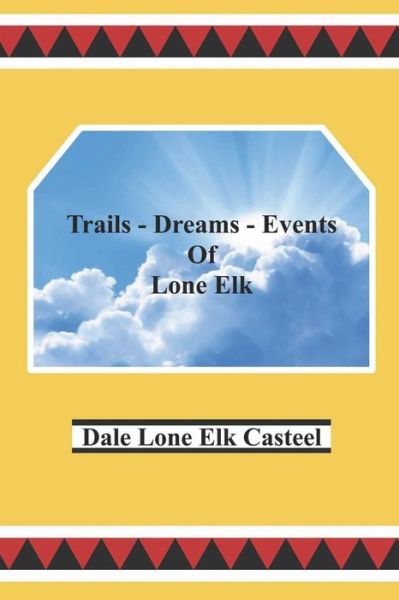 Cover for Dale Lone Elk Casteel · Trails Dreams Events of Lone Elk (Paperback Book) (2016)