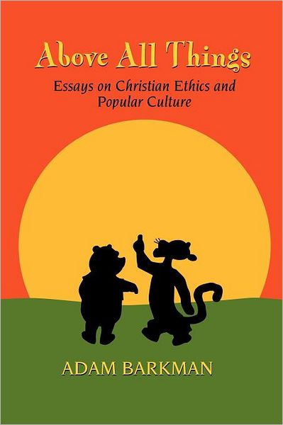 Above All Things: Essays on Christian Ethics and Popular Culture - Adam Barkman - Książki - Winged Lion Press, LLC - 9781936294169 - 6 grudnia 2011