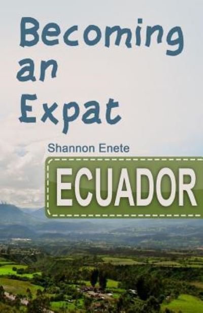 Becoming an Expat Ecuador - Shannon Enete - Livres - Enete Enterprises - 9781938216169 - 27 juin 2016