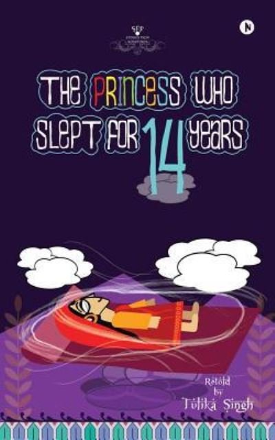 The Princess Who Slept for 14 Years - Tulika Singh - Bøger - Notion Press - 9781948372169 - 25. januar 2018