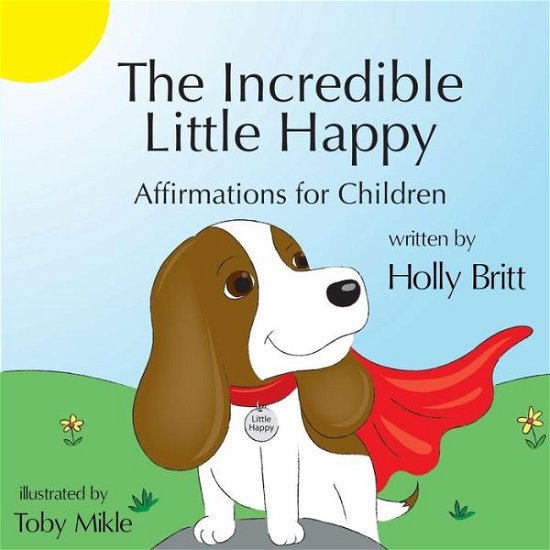 Cover for Holly Britt · The Incredible Little Happy: Affirmations for Children (Paperback Book) (2018)