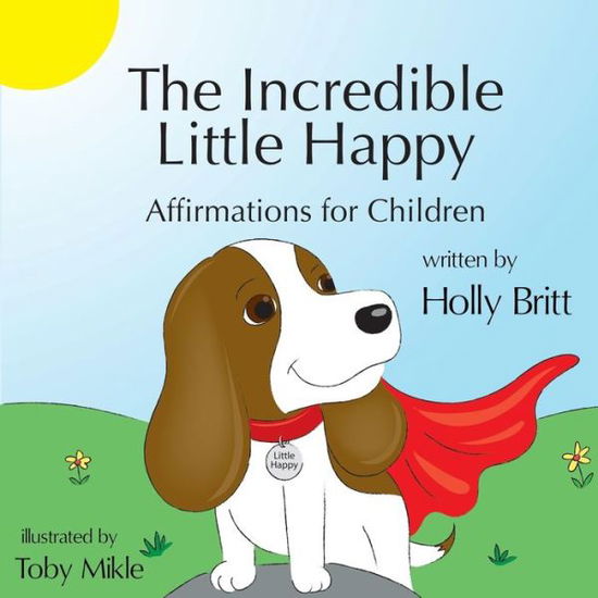 Cover for Holly Britt · The Incredible Little Happy: Affirmations for Children (Taschenbuch) (2018)