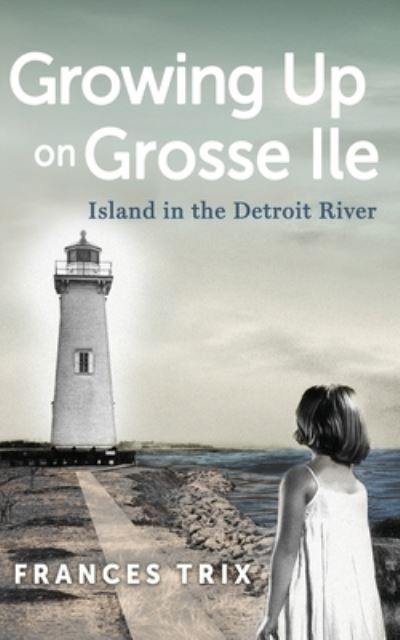 Cover for Frances Trix · Growing Up on Grosse Ile: Island in the Detroit River (Paperback Book) (2020)