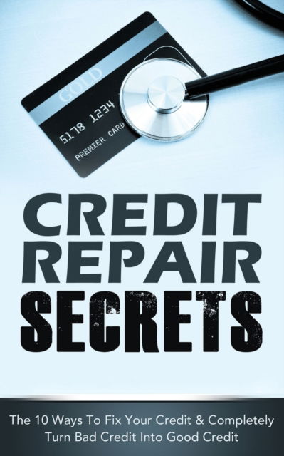 Cover for Michael Greene · Credit Repair Secrets: The 10 Ways To Fix Your Credit &amp; Completely Turn Bad Credit Into Good Credit (Paperback Book) (2020)