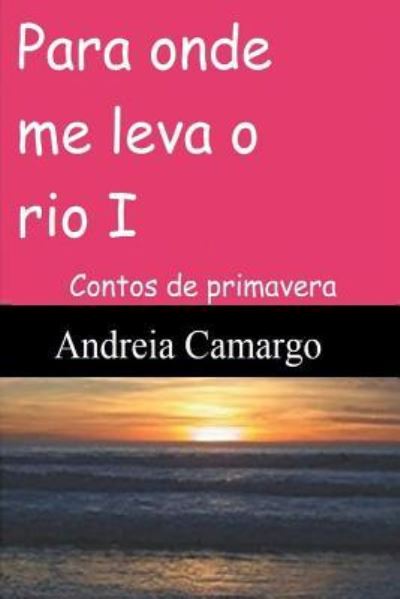 Cover for Andreia Camargo · Para onde me leva o rio I (Paperback Book) (2017)