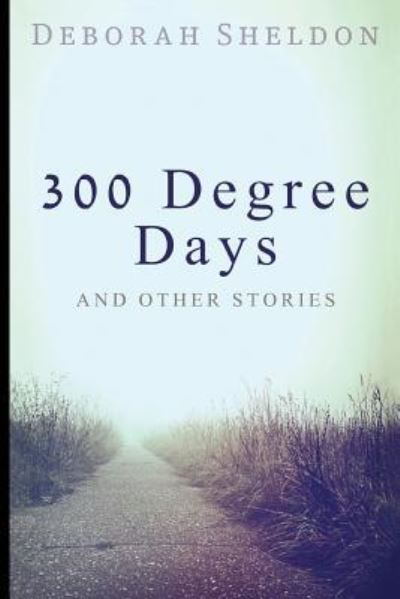 Cover for Deborah Sheldon · 300 Degree Days And Other Stories (Paperback Book) (2018)