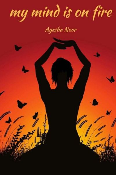 Cover for Ayesha V Noor · My Mind is on Fire (Paperback Book) (2017)