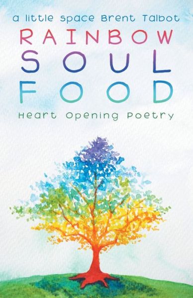 Cover for A Little Space Brent Talbot · Rainbow Soul Food: Heart Opening Poetry (Paperback Book) (2020)