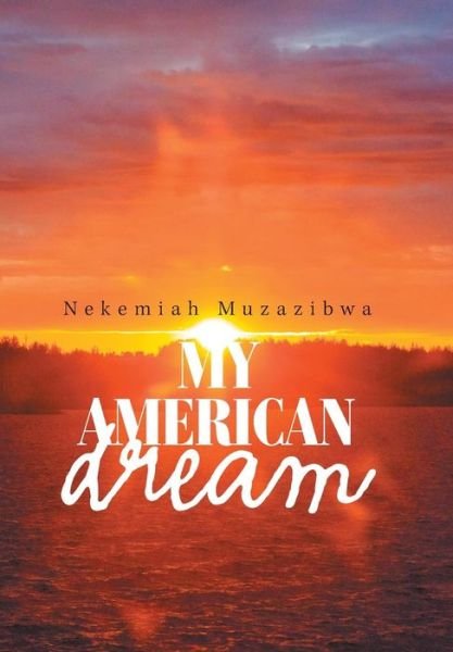 My American Dream - Nekemiah Muzazibwa - Kirjat - Xlibris Us - 9781984532169 - keskiviikko 6. kesäkuuta 2018