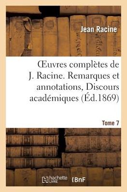 Oeuvres Completes De J. Racine. Tome 7. Remarques et Annotations, Discours Academiques - Racine-j - Livres - Hachette Livre - Bnf - 9782011868169 - 1 avril 2013