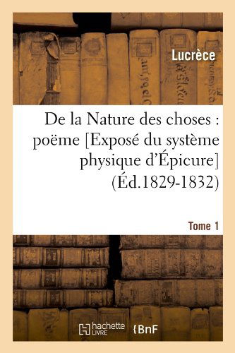 De La Nature Des Choses: Poeme. [expose Du Systeme Physique D'epicure]. Tome 1 (Ed.1829-1832) (French Edition) - Lucrece - Książki - HACHETTE LIVRE-BNF - 9782012535169 - 1 czerwca 2012