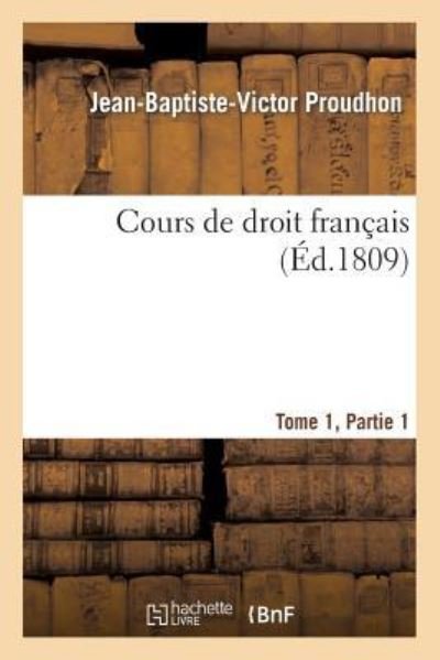 Cover for Jean-Baptiste-Victor Proudhon · Cours de Droit Francais. Premiere Partie Tome 1 (Paperback Bog) (2014)