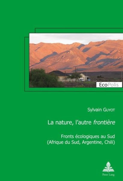La nature, l'autre frontiere; Fronts ecologiques au Sud (Afrique du Sud, Argentine, Chili) - Ecopolis - Sylvain Guyot - Libros - PIE - Peter Lang - 9782807605169 - 9 de noviembre de 2017