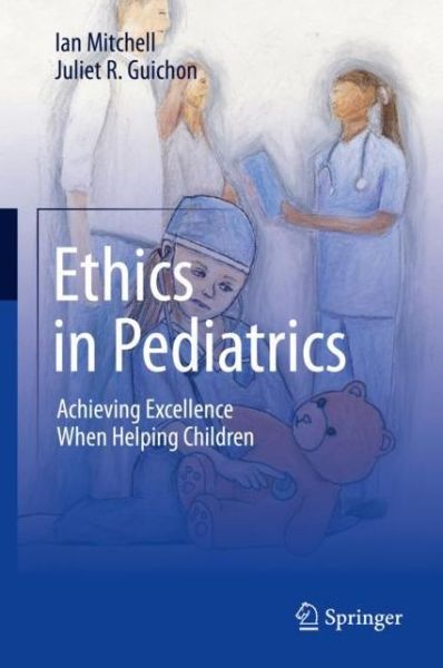 Cover for Ian Mitchell · Ethics in Pediatrics: Achieving Excellence When Helping Children (Hardcover Book) [1st ed. 2019 edition] (2020)