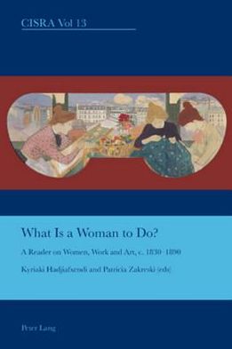 What is a Woman to Do?: A Reader on Women, Work and Art, c. 1830-1890 - Cultural Interactions: Studies in the Relationship between the Arts - - Books - Verlag Peter Lang - 9783039111169 - December 15, 2010
