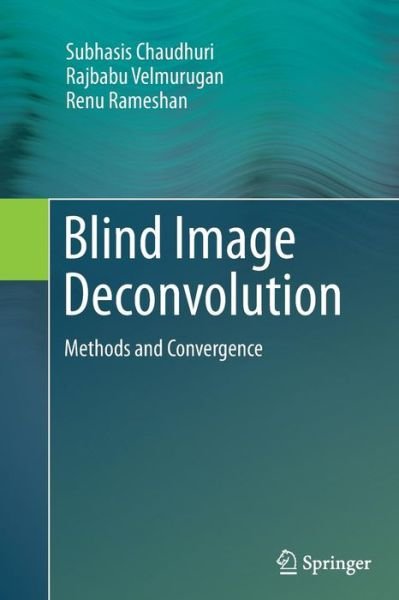 Subhasis Chaudhuri · Blind Image Deconvolution: Methods and Convergence (Paperback Book) [Softcover reprint of the original 1st ed. 2014 edition] (2016)