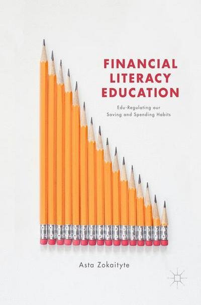 Cover for Asta Zokaityte · Financial Literacy Education: Edu-Regulating our Saving and Spending Habits (Hardcover Book) [1st ed. 2017 edition] (2017)