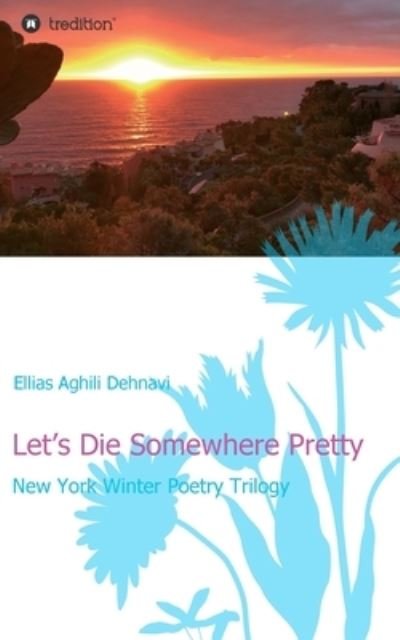 Cover for Ellias Aghili Dehnavi · Let's Die Somewhere Pretty (Pocketbok) (2020)