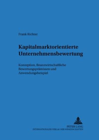 Cover for Frank Richter · Kapitalmarktorientierte Unternehmensbewertung: Konzeption, Finanzwirtschaftliche Bewertungspraemissen Und Anwendungsbeispiel - Regensburger Beitraege Zur Betriebswirtschaftlichen Forschun (Paperback Book) [German edition] (2002)