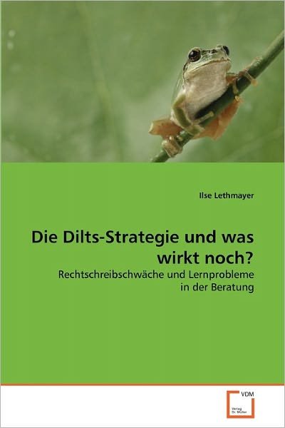Cover for Ilse Lethmayer · Die Dilts-strategie Und Was Wirkt Noch?: Rechtschreibschwäche Und Lernprobleme in Der Beratung (Taschenbuch) [German edition] (2011)