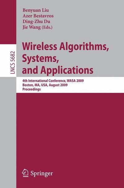 Cover for Benyuan Liu · Wireless Algorithms, Systems, and Applications: 4th International Conference, WASA 2009, Boston, MA, USA, August 16-18, 2009, Proceedings - Theoretical Computer Science and General Issues (Paperback Book) [2009 edition] (2009)