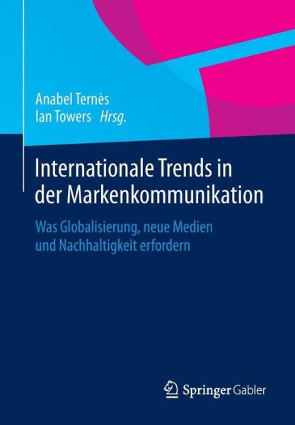 Internationale Trends in Der Markenkommunikation: Was Globalisierung, Neue Medien Und Nachhaltigkeit Erfordern - Anabel Ternes - Books - Springer Gabler - 9783658015169 - December 18, 2014