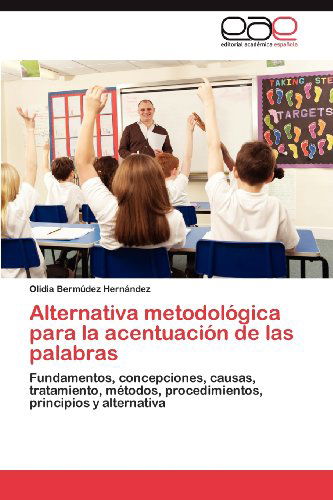 Cover for Olidia Bermúdez Hernández · Alternativa Metodológica Para La Acentuación De Las Palabras: Fundamentos, Concepciones, Causas, Tratamiento, Métodos, Procedimientos, Principios Y Alternativa (Taschenbuch) [Spanish edition] (2012)