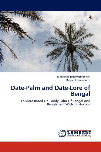 Cover for Kalyan Chakraborti · Date-palm and Date-lore of Bengal: Folklore Based on Toddy Palm of Bengal and Bangladesh with Illustration (Paperback Book) (2012)
