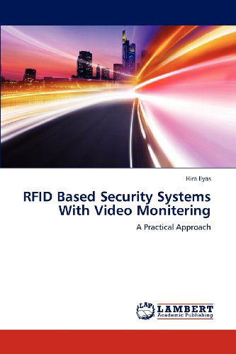 Rfid Based Security Systems with Video Monitering: a Practical Approach - Hira Ilyas - Books - LAP LAMBERT Academic Publishing - 9783659203169 - November 24, 2012