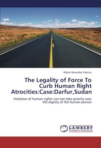 Cover for Mbah Moumbe Fabrice · The Legality of Force to Curb Human Right Atrocities:case:darfur,sudan: Violation of Human Rights Can Not Take Priority over the Dignity of the Human Person (Paperback Book) (2012)