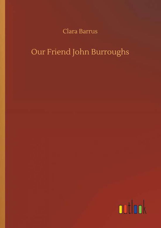 Cover for Barrus · Our Friend John Burroughs (Book) (2019)