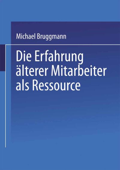 Die Erfahrung AElterer Mitarbeiter ALS Ressource - Michael Bruggmann - Books - Deutscher Universitatsverlag - 9783824405169 - July 28, 2000