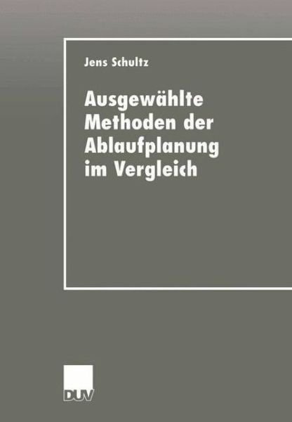 Ausgewahlte Methoden Der Ablaufplanung Im Vergleich - Jens Schultz - Books - Deutscher Universitatsverlag - 9783824421169 - September 30, 1999
