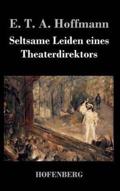 Cover for E T a Hoffmann · Seltsame Leiden Eines Theaterdirektors (Gebundenes Buch) (2016)