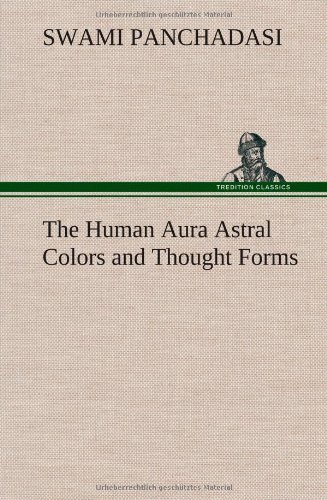 Cover for Swami Panchadasi · The Human Aura Astral Colors and Thought Forms (Hardcover Book) (2012)