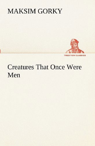 Cover for Maksim Gorky · Creatures That Once Were men (Tredition Classics) (Paperback Book) (2012)