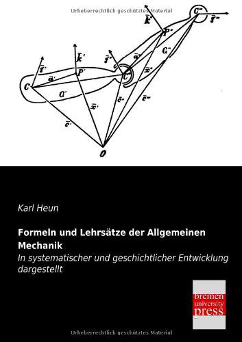 Formeln Und Lehrsaetze Der Allgemeinen Mechanik: in Systematischer Und Geschichtlicher Entwicklung Dargestellt - Karl Heun - Książki - Bremen University Press - 9783955622169 - 16 stycznia 2013