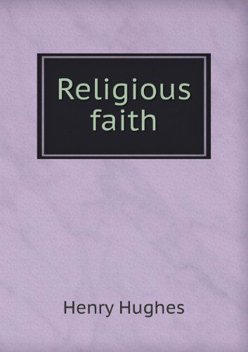 Religious Faith - Henry Hughes - Books - Book on Demand Ltd. - 9785518465169 - January 5, 2013