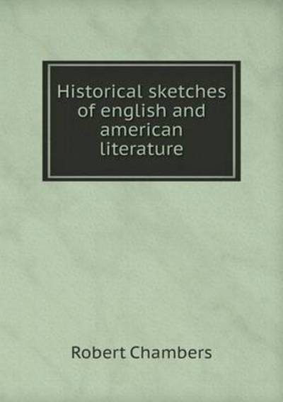 Cover for Robert Chambers · Historical Sketches of English and American Literature (Paperback Book) (2015)