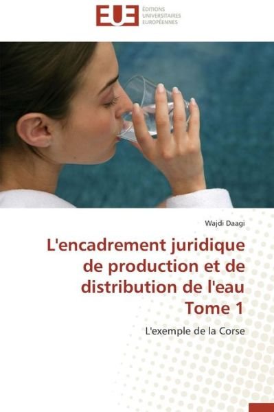Cover for Wajdi Daagi · L'encadrement Juridique De Production et De Distribution De L'eau  Tome 1: L'exemple De La Corse (Paperback Book) [French edition] (2013)