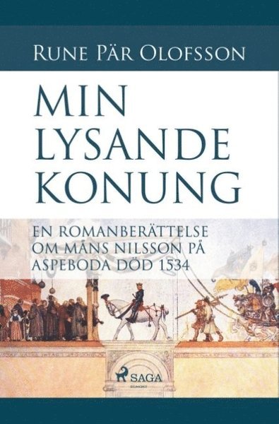 Cover for Rune Pär Olofsson · Min lysande konung : en romanberättelse om Måns Nilsson på Aspeboda död 153 (Book) (2019)