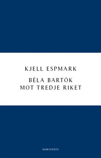 Cover for Kjell Espmark · Digitala klassiker: Béla Bartók mot Tredje riket (Book) (2011)