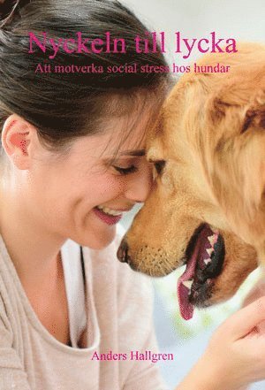 Cover for Anders Hallgren · Nyckeln till lycka : att motverka social stress hos hundar (Book) (2016)