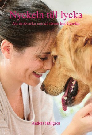 Cover for Anders Hallgren · Nyckeln till lycka : att motverka social stress hos hundar (Bok) (2016)